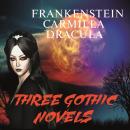 Three Gothic Novels: Frankenstein, Carmilla, Dracula Audiobook