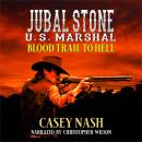 Jubal Stone: U.S. Marshal: Blood Trail To Hell: A Western Adventure Novel: (A Jubal Stone: U.S. Mars Audiobook