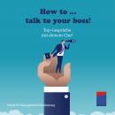 [German] - How to talk to your boss!: Top-Gespräche mit deinem Chef Audiobook
