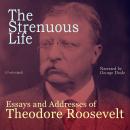The Strenuous Life: Essays and Addresses of Theodore Roosevelt: Unabridged