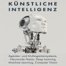 [German] - Künstliche Intelligenz: Agenten- Und Multiagentensysteme, Neuronale Netze, Deep Learning, Audiobook