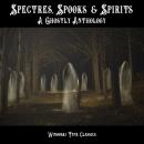 Spectres, Spooks & Spirits: A Ghostly Anthology Audiobook