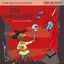 [German] - Der Freischütz - Die ZEIT-Edition 'Große Oper für kleine Hörer' (Ungekürzt)