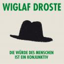 [German] - Wiglaf Droste, Die Würde des Menschen ist ein Konjunktiv Audiobook