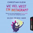 Wie viel wiegt ein Instagram? - Warum uns das Smartphone (doch nicht) zur Krone der Schöpfung macht  Audiobook