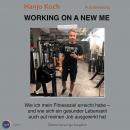 [German] - Working on a new me - Wie ich mein Fitnessziel erreicht habe - und wie sich ein gesunder Lebensstil auch auf meinen Job ausgewirkt hat (unabridged)