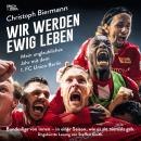 Wir werden ewig leben - Mein unglaubliches Jahr mit dem 1. FC Union Berlin Bundesliga von innen - in Audiobook