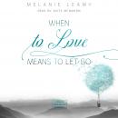 When to love means to let go (unabridged) Audiobook