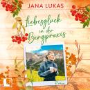 [German] - Liebesglück in der Bergpraxis - Die Bergpraxis, Band 3 (ungekürzt) Audiobook