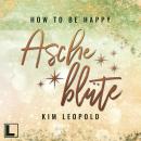 [German] - Ascheblüte - How to be Happy, Band 2 (ungekürzt) Audiobook