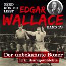 Der unbekannte Boxer - Gerd Köster liest Edgar Wallace, Band 19 (Ungekürzt) Audiobook