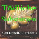 [German] - Tödliche Substanzen: Fünf toxische Kurzkrimis Audiobook