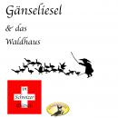 Märchen in Schwizer Dütsch, Gänseliesel & Das Waldhaus Audiobook