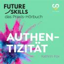 Future Skills - Das Praxis-Hörbuch - Authentizität (Ungekürzt) Audiobook