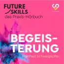 Future Skills - Das Praxis-Hörbuch - Begeisterung (Ungekürzt) Audiobook