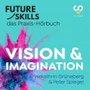 [German] - Future Skills - Das Praxis-Hörbuch - Vision & Imagination (Ungekürzt) Audiobook