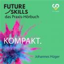 [German] - Future Skills - Das Praxis-Hörbuch - Kompakt (Ungekürzt) Audiobook