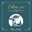 [German] - Lehre sie zu arbeiten: Vom Aufbau einer positiven Arbeitsmoral in unseren Kindern Audiobook