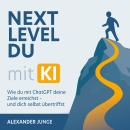 [German] - Next Level Du - mit KI: Wie du mit ChatGPT deine Ziele erreichst und dich selbst übertrif Audiobook
