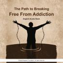 The Path to Breaking Free from Addiction - English Audio Book Audiobook