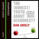 (Honest) Truth About Dishonesty: How We Lie to Everyone – Especially Ourselves, Dan Ariely