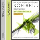 What We Talk About When We Talk About God: Faith for the 21st Century, Rob Bell