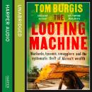 The Looting Machine: Warlords, Tycoons, Smugglers and the Systematic Theft of Africa's Wealth Audiobook