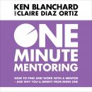 One Minute Mentoring: How to find and work with a mentor - and why you’ll benefit from being one, Claire Diaz-Ortiz, Ken Blanchard