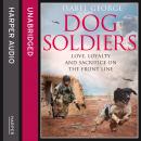 Dog Soldiers: Love, loyalty and sacrifice on the front line Audiobook
