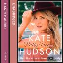 Pretty Happy: The Healthy Way to Love Your Body Audiobook