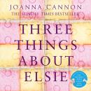 Three Things About Elsie: LONGLISTED FOR THE WOMEN’S PRIZE FOR FICTION 2018