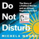 Do Not Disturb: The Story of a Political Murder and an African Regime Gone Bad Audiobook