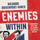 Enemies Within: Communists, the Cambridge Spies and the Making of Modern Britain, Richard Davenport-Hines
