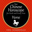 Your Chinese Horoscope for Each and Every Year - Horse Audiobook