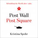 Post Wall, Post Square: Rebuilding the World after 1989 Audiobook
