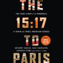 The 15:17 to Paris: The True Story of a Terrorist, a Train and Three American Heroes Audiobook