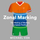 Zonal Marking: The Making of Modern European Football Audiobook