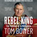 Rebel Prince: The Power, Passion and Defiance of Prince Charles – the explosive biography, as seen in the Daily Mail, Tom Bower