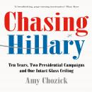 Chasing Hillary: Ten Years, Two Presidential Campaigns and One Intact Glass Ceiling Audiobook