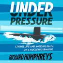 Under Pressure: Living Life and Avoiding Death on a Nuclear Submarine Audiobook