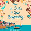 How to Bake a New Beginning: A feel-good heart-warming romance about family, love and food! Audiobook