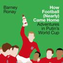 How Football (Nearly) Came Home: Adventures in Putin's World Cup Audiobook
