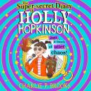 The Super-Secret Diary of Holly Hopkinson: Just a Touch of Utter Chaos Audiobook
