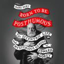 Born to Be Posthumous: The Eccentric Life and Mysterious Genius of Edward Gorey Audiobook