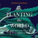 Planting the World: Joseph Banks and his Collectors: An Adventurous History of Botany Audiobook