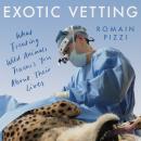 Exotic Vetting: What Treating Wild Animals Teaches You About Their Lives Audiobook