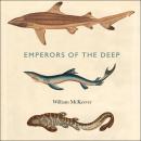 Emperors of the Deep: The Mysterious and Misunderstood World of the Shark Audiobook