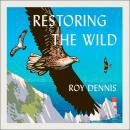 Restoring the Wild: Sixty Years of Rewilding Our Skies, Woods and Waterways Audiobook