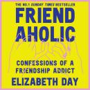 Friendaholic: Confessions of a Friendship Addict Audiobook