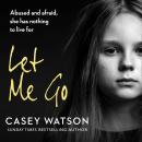 Let Me Go: Abused and Afraid, She Has Nothing to Live for Audiobook